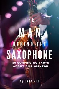  Lady Rho - The Man Behind the Saxophone: 10 Surprising Facts About Bill Clinton.