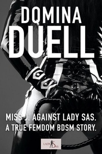 Téléchargements de livres électroniques pdf gratuits Domina Duell – Miss J. Against Lady Sas – A True Femdom BDSM Story