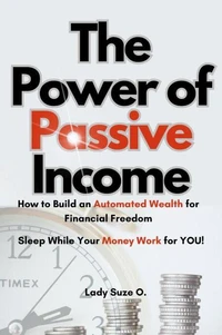 The Power Of Passive Income; Unlocking Financial Freedom – The Liberating Potential Of Automated Wealth