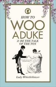 Lady Whistleblower - How to Woo a Duke - &amp; be the talk of the ton.