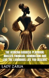 The African Goddess Playbook: Master Financial Domination and Live the Luxurious Life You Deserve