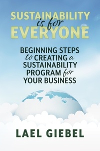  Lael Giebel - Sustainability is for Everyone: Beginning Steps to Creating a Sustainability Program for Your Business.