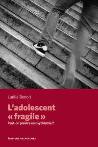 Laelia Benoit - Ladolescent "fragile" - Peut-on prédire en psychiatrie ?.