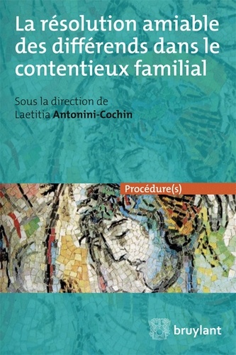 Laetitia Antonini-Cochin - La résolution amiable des différends dans le contentieux familial.