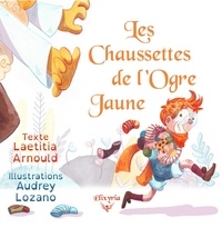 Laetitia Arnould et Audrey Lozano - Les chaussettes de l'ogre jaune.