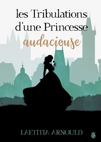 Livres gratuits de téléchargement d'ebook Les tribulations d'une princessse audacieuse RTF par Laetitia Arnould 9782378970925