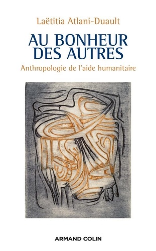 Au bonheur des autres. Anthropologie de l'aide humanitaire