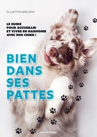 Laetitia Barlerin - Bien dans ses pattes - Le guide pour accueillir et vivre en harmonie avec son chien !.