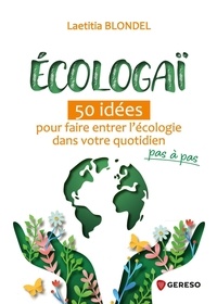 Laetitia Blondel - Ecologaï - 50 idées pour faire entrer l'écologie dans votre quotidien pas à pas.