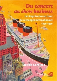 Laetitia Corbière - Du concert au show business - Les imprésarios au coeur des échanges internationaux (1850-1930).