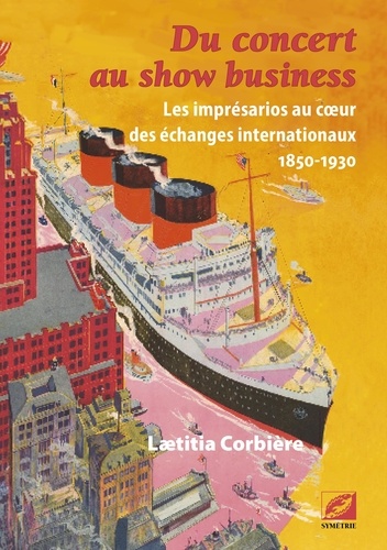 Laetitia Corbière - Du concert au show business - Les imprésarios au coeur des échanges internationaux (1850-1930).