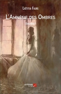 Laëtitia Faure - L'Amnésie des Ombres - Secrets I.