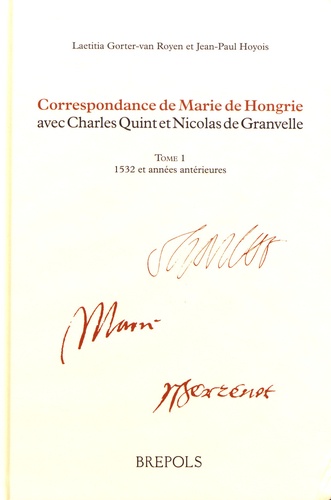 Correspondance de Marie de Hongrie avec Charles Quint et Nicolas de Granvelle. Tome 1, 1532 et années antérieures