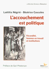 Laëtitia Négrié et Béatrice Cascales - L'accouchement est politique - Fécondité, femmes en travail et institutions.