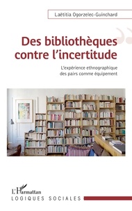 Laëtitia Ogorzelec-Guinchard - Des bibliothèques contre l'incertitude - L'expérience ethnographique comme équipement.