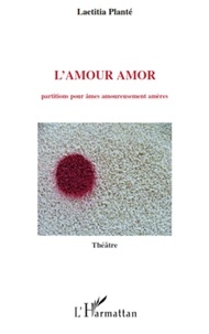 Laetitia Plante - L'Amour amor - Partitions pour âmes amoureusement amères.