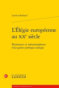 Laëtitia Reibaud - L'Elégie européenne au XXe siècle - Persistance et métamorphoses d'un genre poétique antique.