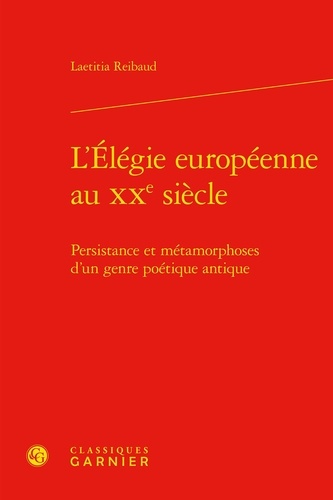 L'Elégie européenne au XXe siècle. Persistance et métamorphoses d'un genre poétique antique