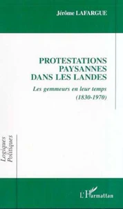 PROTESTATIONS PAYSANNES DANS LES LANDES. LES GEMMEURS EN LEUR TEMPS (1830-1970)
