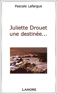 Juliette Drouet une destinée ...