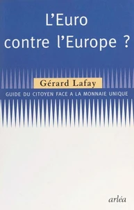 L'EURO CONTRE L'EUROPE ? Guide du citoyen face à la monnaie unique