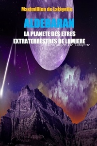 Lafayette maximillien De - Aldebaran. la planete des etres extraterrestres de lumiere.