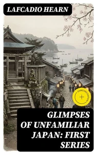Glimpses of Unfamiliar Japan: First Series (Annotated)