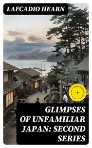 Glimpses of Unfamiliar Japan: Second Series