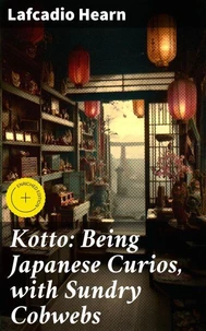 Kotto: Being Japanese Curios, with Sundry Cobwebs