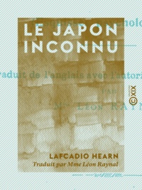 Lafcadio Hearn et Mme Léon Raynal - Le Japon inconnu - Esquisses psychologiques.