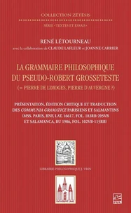 La grammaire philosophique du Pseudo-Robert Grosseteste (Pierre de Limoges, Pierre d’Auvergne ?). Présentation, édition et traduction des Communia parisiens et salmantins