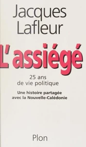 L'Assiege. 25 Ans De Vie Politique, Une Histoire Partagee Avec La Nouvelle-Caledonie