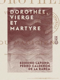 Dorothée, vierge et martyre - Tragédie, suivie du Magicien, drame de Calderón