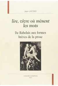 Lire, vivre où mènent les mots : de Rabelais aux formes brèves de la prose