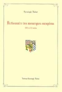 Dictionnaire Des Monarques Europeens. Xixe Et Xxe Siecles