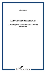 La source sur le chemin. Aux origines occitanes de l'Europe littéraire