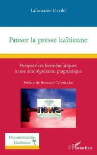 Lafontaine Orvild - Panser la presse haïtienne - Perspectives herméneutiques à une autorégulation pragmatique.