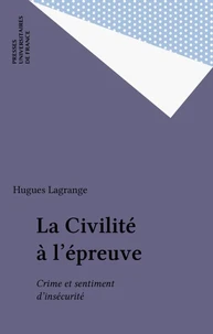 LA CIVILITE A L'EPREUVE. Crime et sentiment d'insécurité
