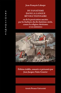 Du fanatisme dans la langue révolutionnaire ou de la persécution suscitée par les barbares du dix-huitième siècle, contre la religion chrétienne et ses ministres
