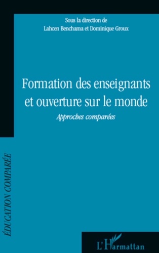 Lahcen Benchama et Dominique Groux - Formation des enseignants et ouverture sur le monde - Approches comparées.