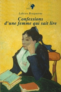 Lahcen Bouguerne - Confessions d'une femme qui sait lire.