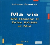 Lahcen Brouksy - Ma vie, sa Majesté Hassan II, Driss Basri et Moi.