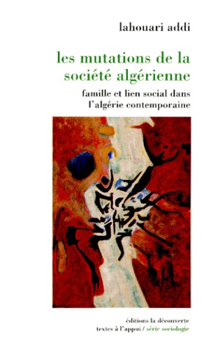 Lahouari Addi - Les mutations de la société algérienne - Famille et lien social dans l'Algérie contemporaine.