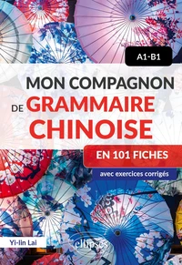 Mon compagnon de grammaire chinoise en 101 fiches A1-B1