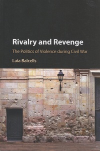 Laia Balcells - Rivalry and Revenge - The Politics of Violence During Civil War.