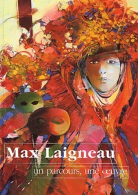 Max Laigneau. Un Parcours, Une Oeuvre