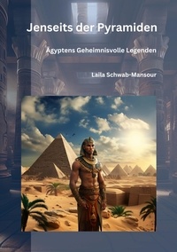 Laila Schwab-Mansour - Jenseits der Pyramiden - Ägyptens Geheimnisvolle Legenden.