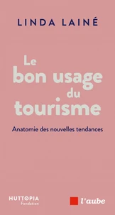 Le bon usage du tourisme - Anatomie des nouvelles tendances
