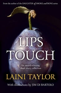Laini Taylor - Lips Touch - An award-winning gothic fantasy short story collection.