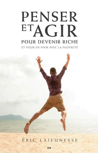 Penser et agir pour devenir riche et pour en finir avec la pauvreté
